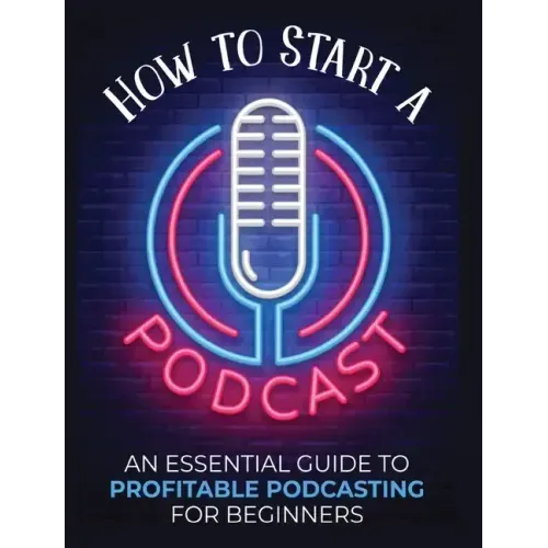 How to Start a Podcast: An Essential Guide to Profitable Podcasting for Beginners.