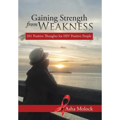 Gaining Strength from Weakness: 101 Positive Thoughts for HIV Positive People