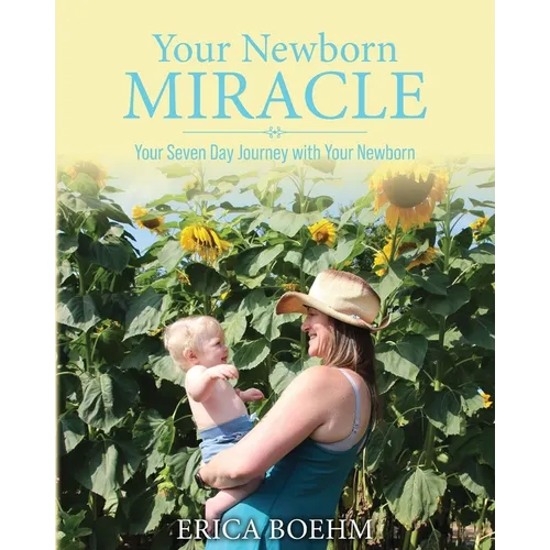 Your Newborn Miracle: Your Seven Day Journey with your Newborn