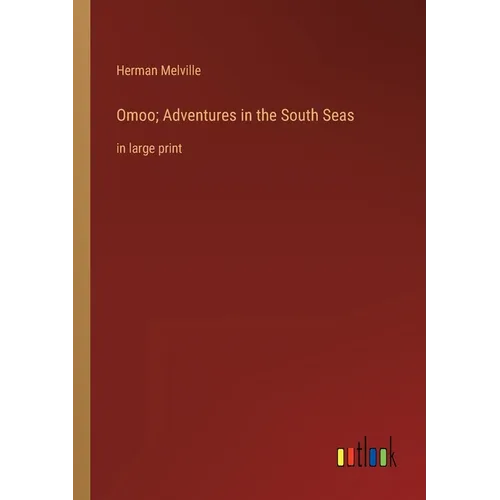 Omoo; Adventures in the South Seas: in large print