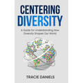 Centering Diversity: A Guide for Understanding How Diversity Shapes Our World