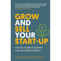 Grow and Sell Your Startup: How To Create a Business You Can Sell for Millions