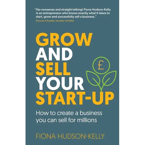Grow and Sell Your Startup: How To Create a Business You Can Sell for Millions