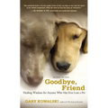 Goodbye, Friend: Healing Wisdom for Anyone Who Has Ever Lost a Pet
