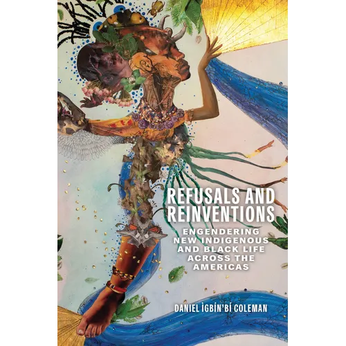 Refusals and Reinventions: Engendering New Indigenous and Black Life across the Americas