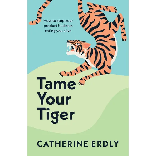Tame Your Tiger: How to Stop Your Product Business Eating You Alive