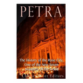 Petra: The History of the Rose City, One of the New Seven Wonders of the World