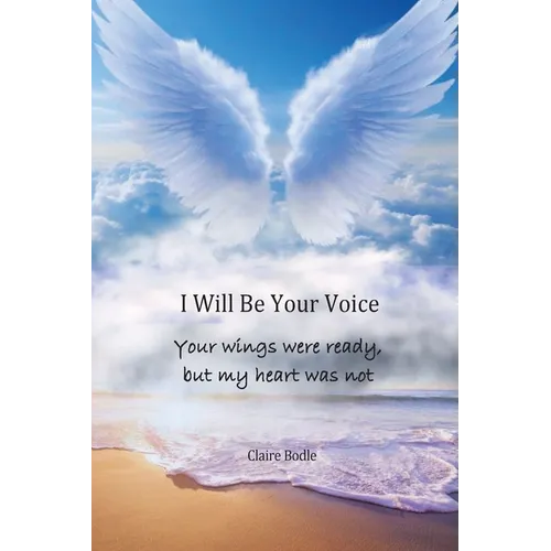 I Will Be Your Voice: Your Wings Were Ready, But My Heart Was Not