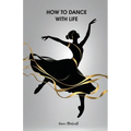 How to Dance With Life