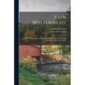 John Wheelwright: His Writings, Including His Fast-day Sermon, 1637, And His Mercurius Americanus, 1645