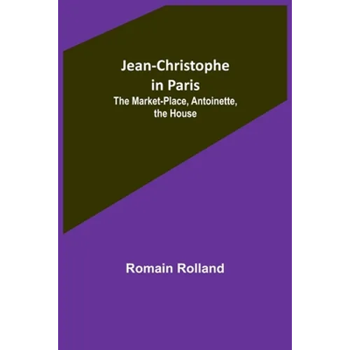 Jean-Christophe in Paris: The Market-Place, Antoinette, the House