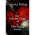 Dorothy Bishop, The Life and Times of a Civil Rights Activist