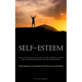 Self-Esteem: Enhance Your Self-Assurance, Ascertain Your Value, And Cultivate A Strong Sense Of Self-Worth Through The Application Of Hypnotherapy (Ce