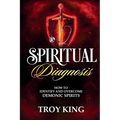 Spiritual Diagnosis: A Deliverance Reference Guide for Discerning and Defeating Demonic Spirits