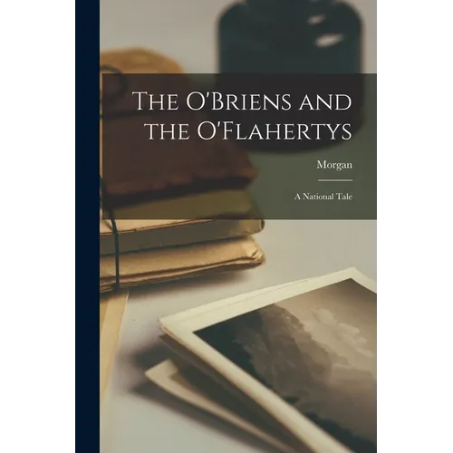 The O'Briens and the O'Flahertys: A National Tale
