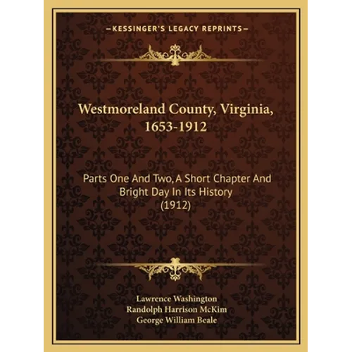 Westmoreland County, Virginia, 1653-1912: Parts One And Two, A Short Chapter And Bright Day In Its History (1912)