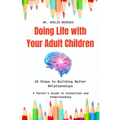 Doing Life with Your Adult Children: 10 Steps to Building Better Relationships: A Parent's Guide to Connection and Understanding