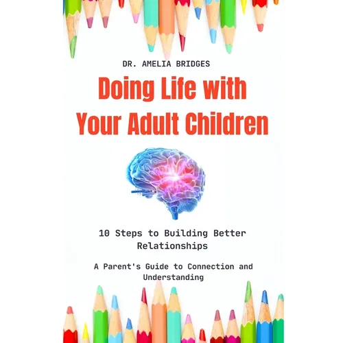 Doing Life with Your Adult Children: 10 Steps to Building Better Relationships: A Parent's Guide to Connection and Understanding
