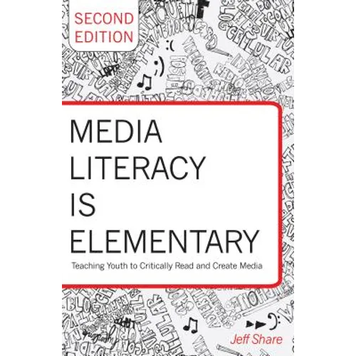 Media Literacy is Elementary: Teaching Youth to Critically Read and Create Media- Second Edition