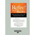 Refire! Don't Retire: Make the Rest of Your Life the Best of Your Life (Large Print 16pt)
