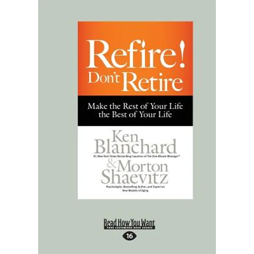 Refire! Don't Retire: Make the Rest of Your Life the Best of Your Life (Large Print 16pt)