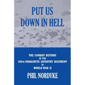 Put Us Down In Hell: The Combat History of the 508th Parachute Infantry Regiment in World War II
