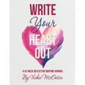 Write Your Heart Out: A 52-Week Reflective Writing Journal
