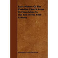 Early History of the Christian Church from Its Foundation to the End of the Fifth Century