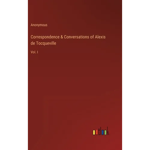 Correspondence & Conversations of Alexis de Tocqueville: Vol. I