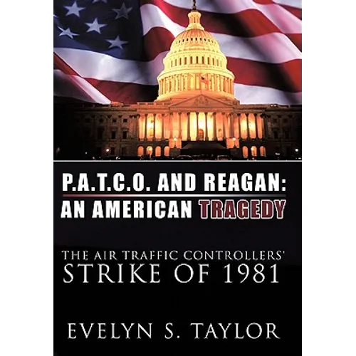 P.A.T.C.O. and Reagan: AN AMERICAN TRAGEDY: The Air Traffic Controllers' Strike of 1981