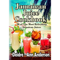 Jamaican Juice Cookbook: 30 of The Most Refreshing Jamaican Juices