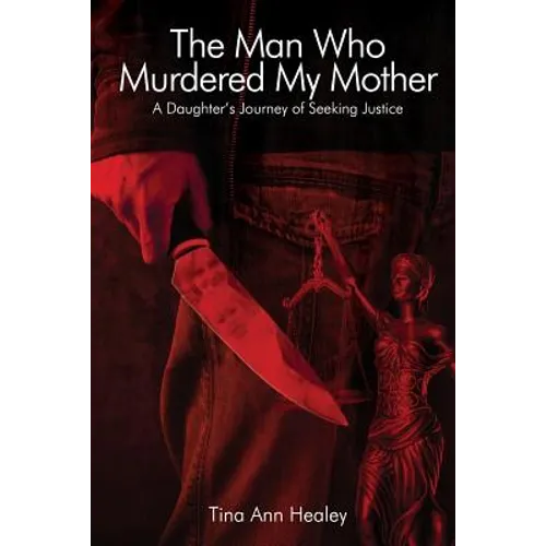 The Man Who Murdered My Mother: A Daughter's Journey of Seeking Justice