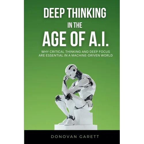 Deep Thinking in the Age of AI: Why Critical Thinking and Deep Focus are Essential in a Machine-Driven World