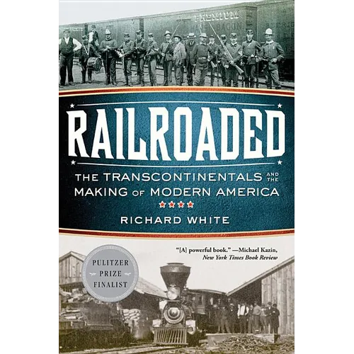Railroaded: The Transcontinentals and the Making of Modern America