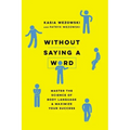 Without Saying a Word: Master the Science of Body Language and Maximize Your Success