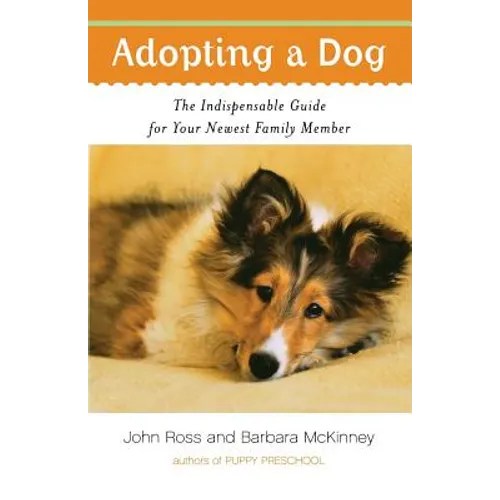 Adopting a Dog: The Indispensable Guide for Your Newest Family Member