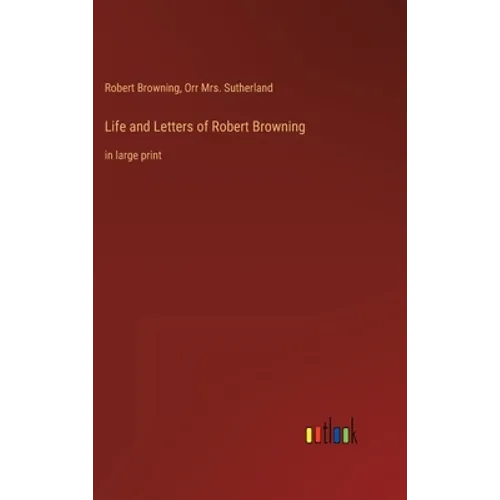 Life and Letters of Robert Browning: in large print