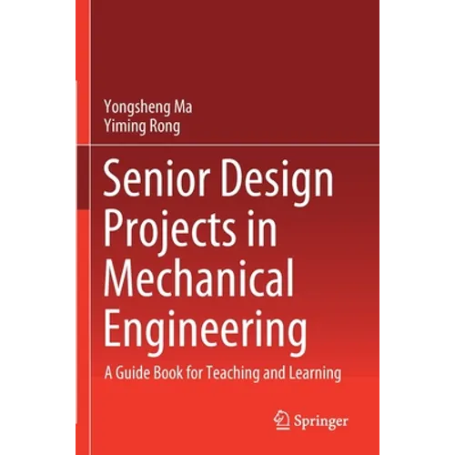 Senior Design Projects in Mechanical Engineering: A Guide Book for Teaching and Learning