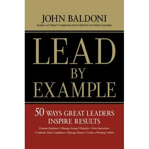 Lead by Example: 50 Ways Great Leaders Inspire Results