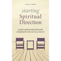 Starting Spiritual Direction: A Guide to Getting Ready, Feeling Safe, and Getting the Most Out of Your Sessions
