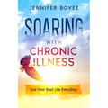 Soaring With Chronic Illness Live Your Best Life Everyday