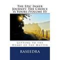 The Epic Inner Journey: The Choice is Yours Volume II: Getting to the Heart of the Matter