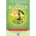 Life Lessons from Soccer: What Your Child Can Learn on and Off the Field--A Guide for Parents and Coaches