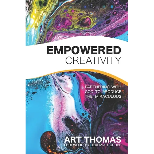 Empowered Creativity: Partnering with God to Produce the Miraculous