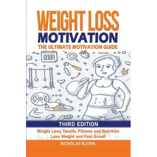 Weight Loss Motivation: The Ultimate Motivation Guide: Weight Loss, Health, Fitness and Nutrition - Lose Weight and Feel Great!