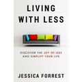 Living With Less: Discover The Joy of Less And Simplify Your Life
