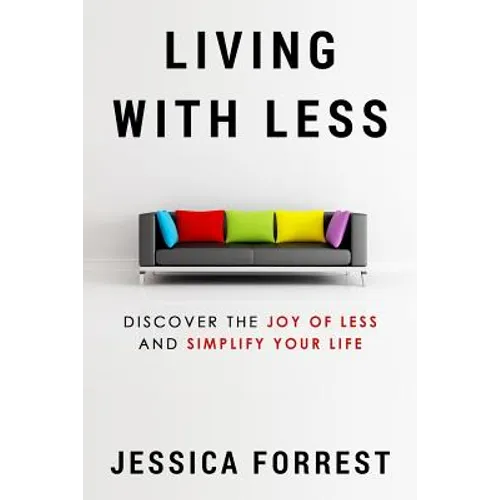 Living With Less: Discover The Joy of Less And Simplify Your Life