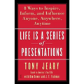 Life Is a Series of Presentations: Eight Ways to Inspire, Inform, and Influence Anyone, Anywhere, Anytime