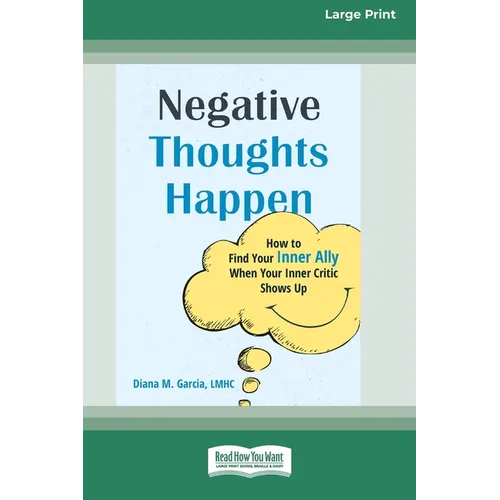 Negative Thoughts Happen: How to Find Your Inner Ally When Your Inner Critic Shows Up (16pt Large Print Edition)