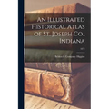 An Illustrated Historical Atlas of St. Joseph Co., Indiana; 1875